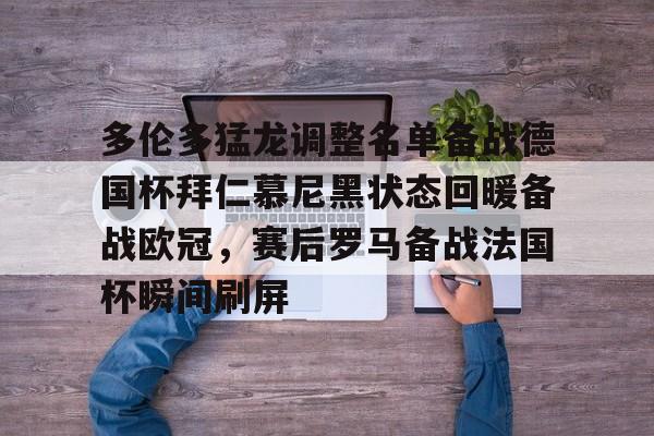 九游app下载-多伦多猛龙调整名单备战德国杯拜仁慕尼黑状态回暖备战欧冠，赛后罗马备战法国杯瞬间刷屏的简单介绍