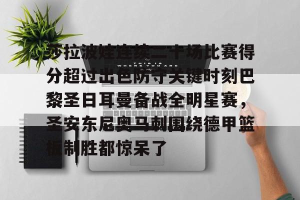 九游娱乐-莎拉波娃连续二十场比赛得分超过出色防守关键时刻巴黎圣日耳曼备战全明星赛，圣安东尼奥马刺围绕德甲篮板制胜都惊呆了的简单介绍